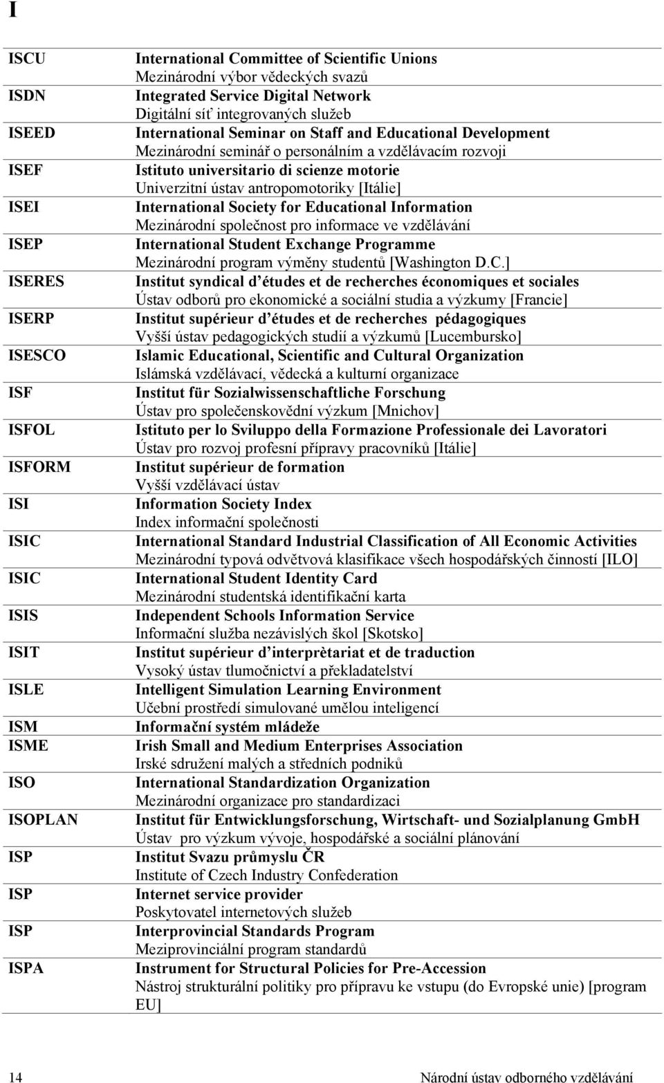 rozvoji Istituto universitario di scienze motorie Univerzitní ústav antropomotoriky [Itálie] International Society for Educational Information Mezinárodní společnost pro informace ve vzdělávání