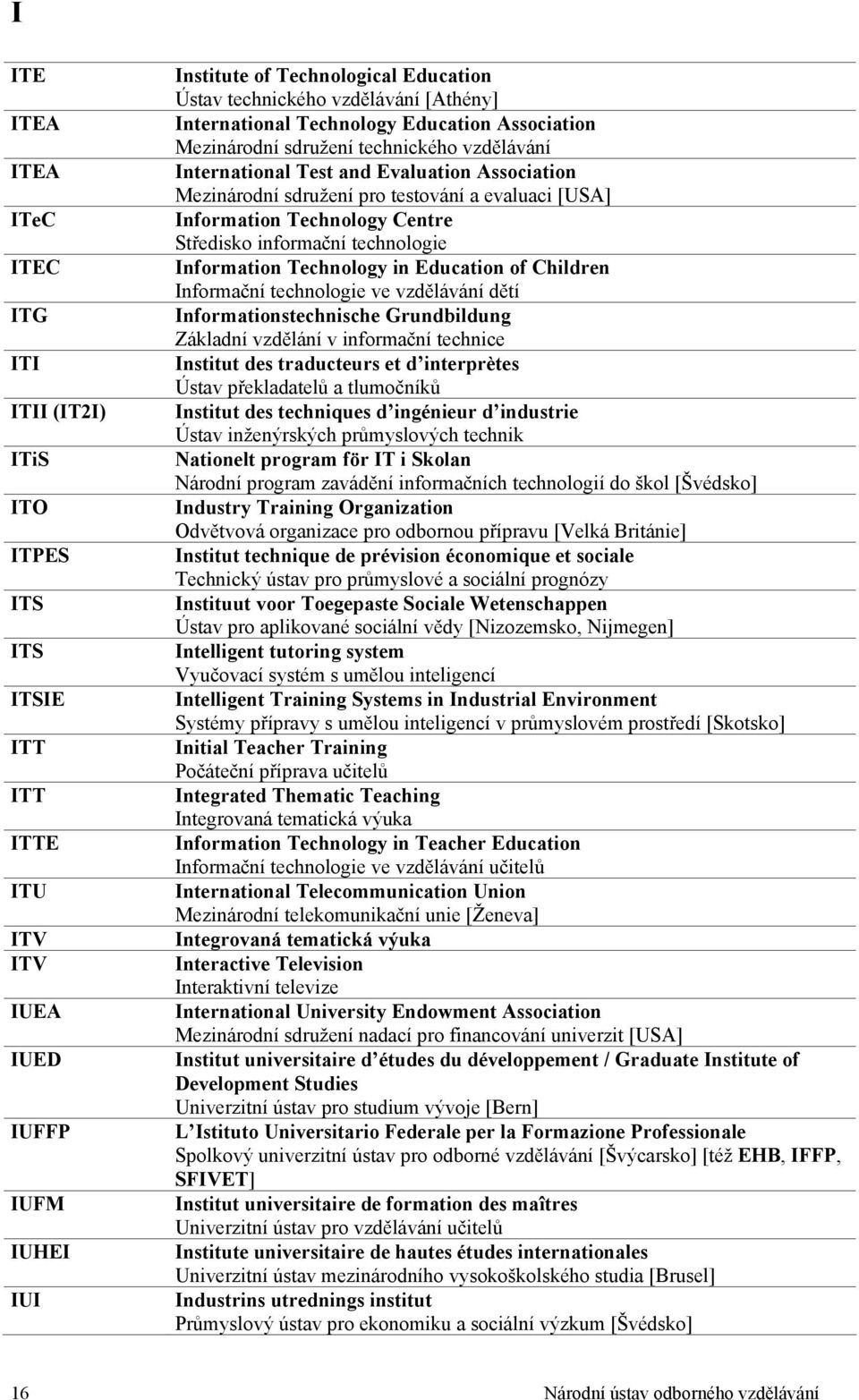 Information Technology Centre Středisko informační technologie Information Technology in Education of Children Informační technologie ve vzdělávání dětí Informationstechnische Grundbildung Základní