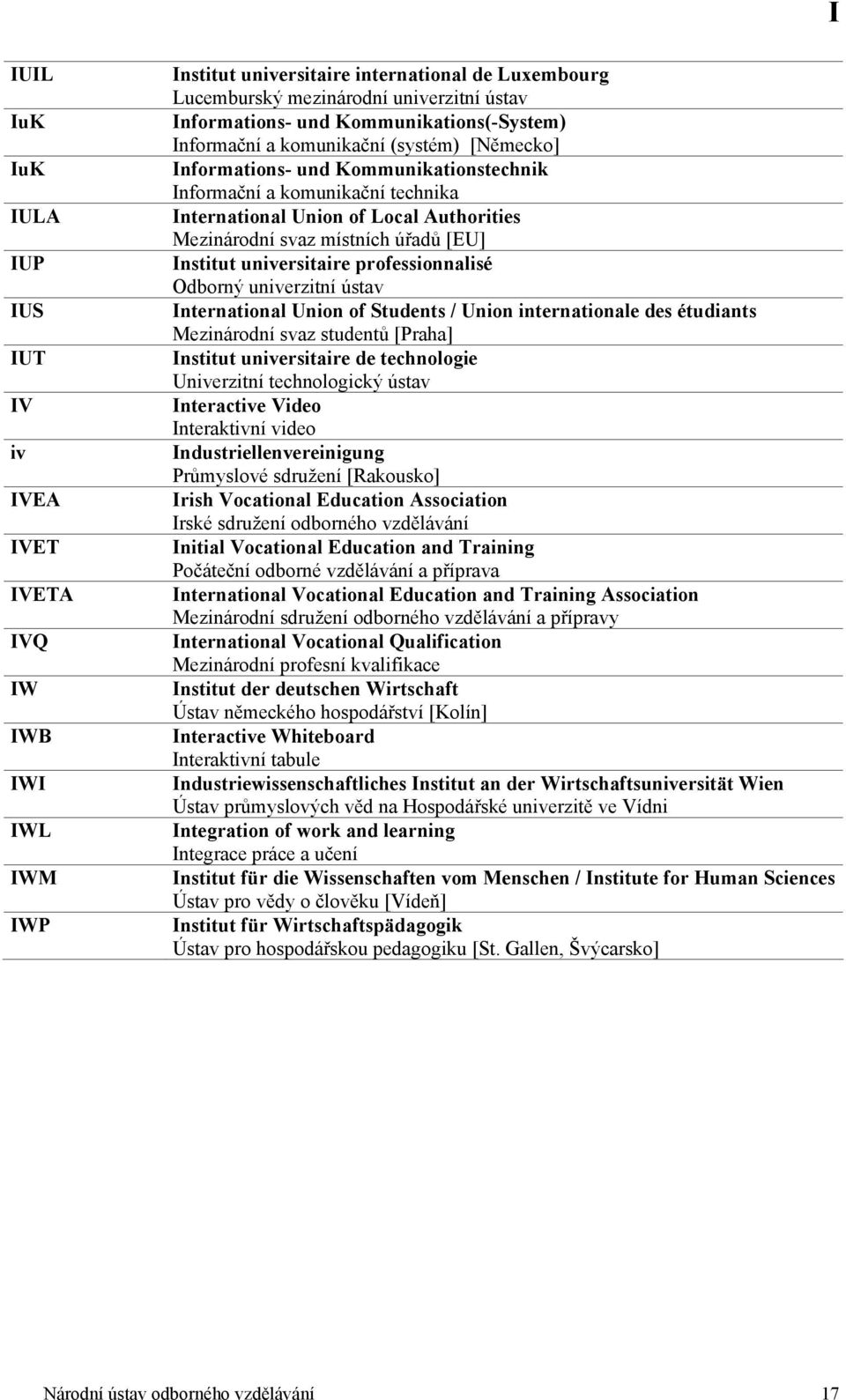 místních úřadů [EU] Institut universitaire professionnalisé Odborný univerzitní ústav International Union of Students / Union internationale des étudiants Mezinárodní svaz studentů [Praha] Institut