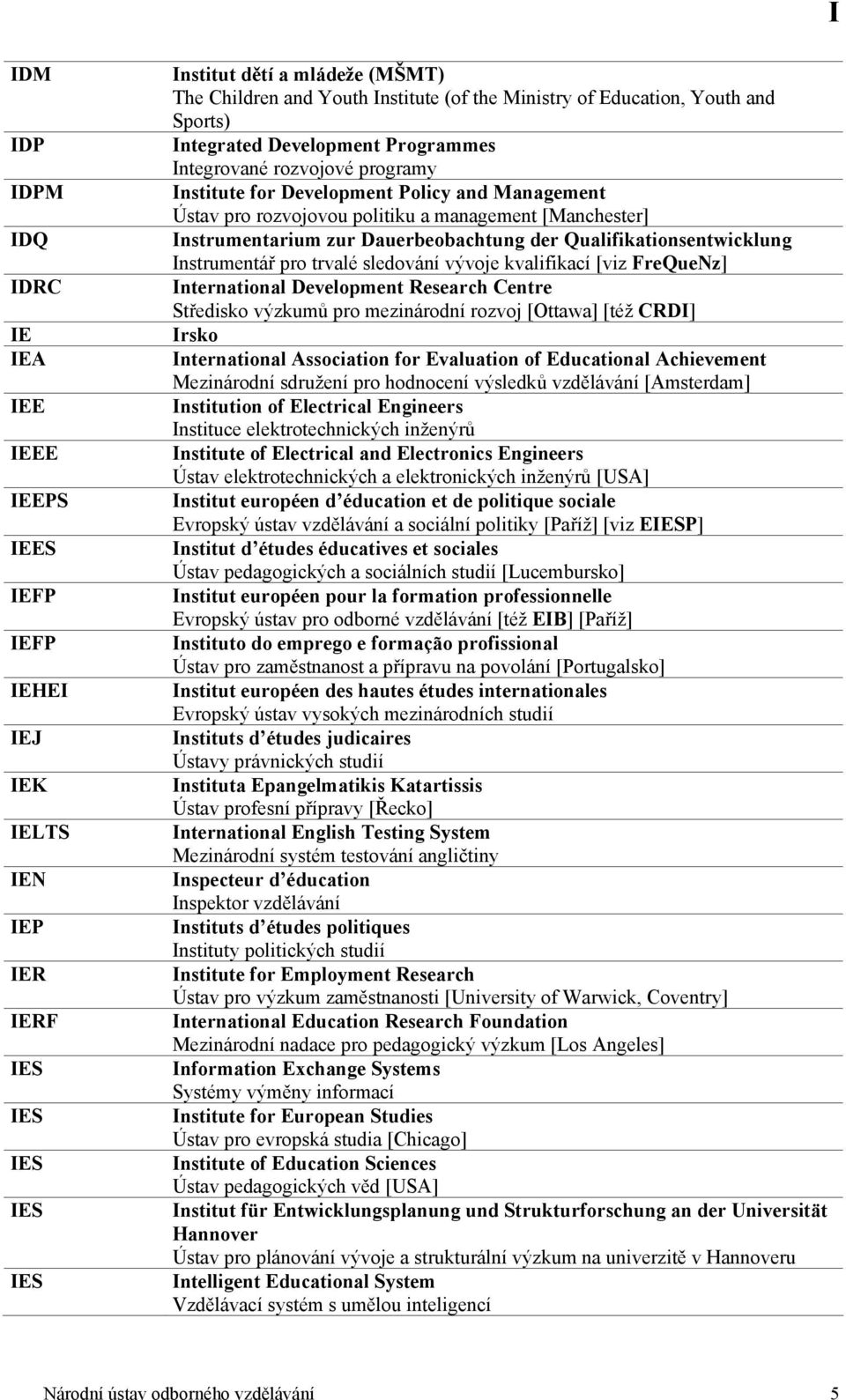 Instrumentarium zur Dauerbeobachtung der Qualifikationsentwicklung Instrumentář pro trvalé sledování vývoje kvalifikací [viz FreQueNz] International Development Research Centre Středisko výzkumů pro