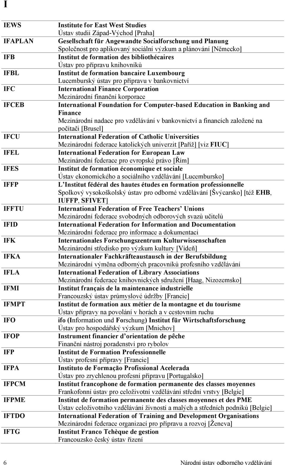 Institut de formation bancaire Luxembourg Lucemburský ústav pro přípravu v bankovnictví International Finance Corporation Mezinárodní finanční korporace International Foundation for Computer-based