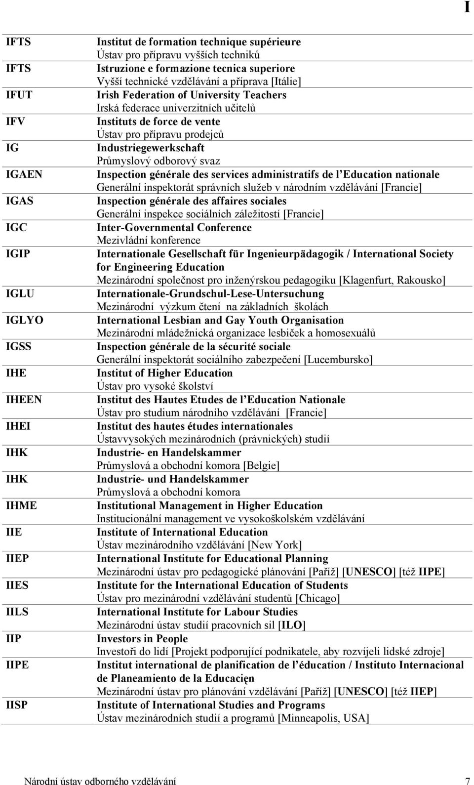 pro přípravu prodejců Industriegewerkschaft Průmyslový odborový svaz Inspection générale des services administratifs de l Education nationale Generální inspektorát správních služeb v národním