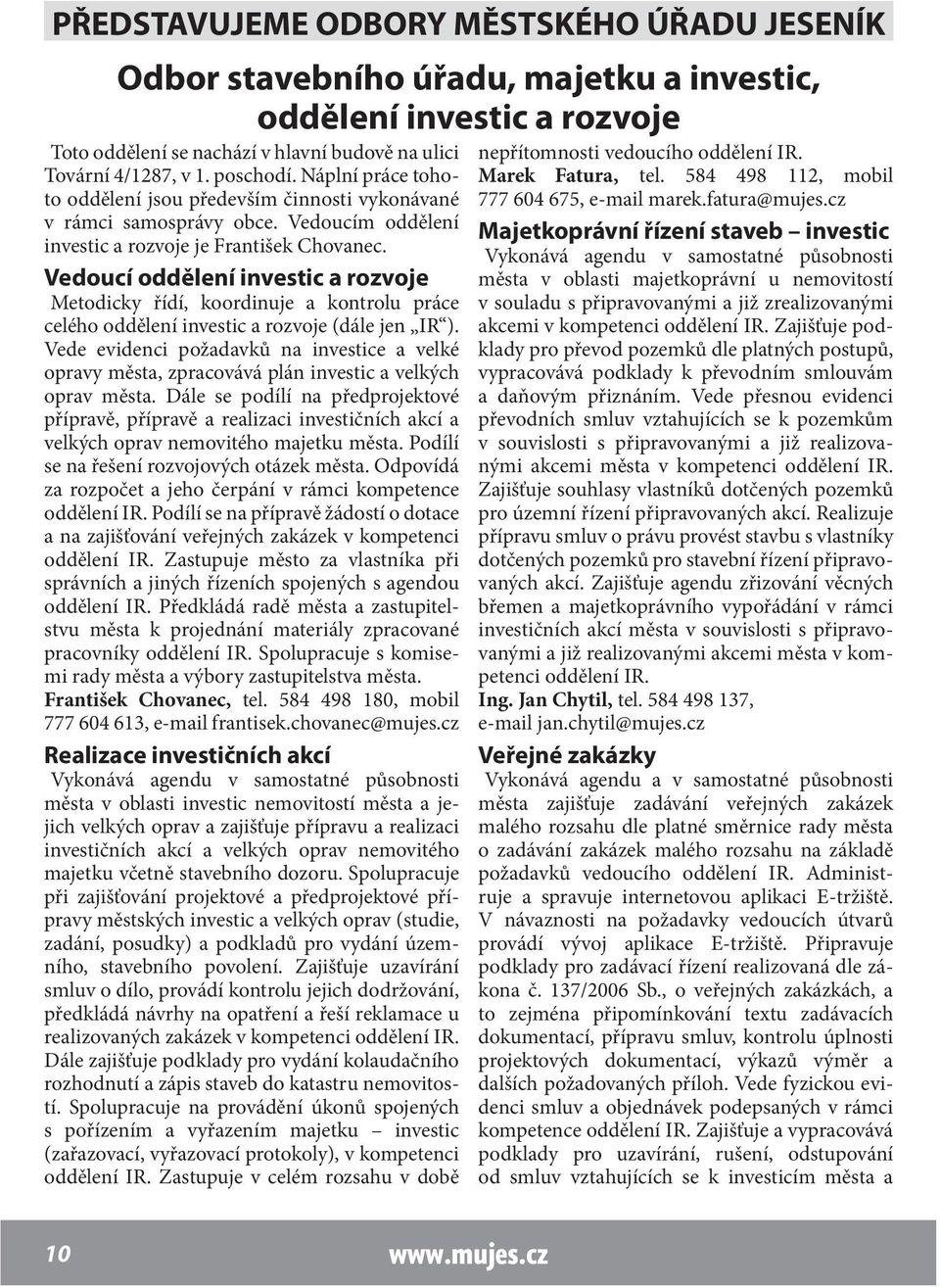 Vedoucí oddělení investic a rozvoje Metodicky řídí, koordinuje a kontrolu práce celého oddělení investic a rozvoje (dále jen IR ).