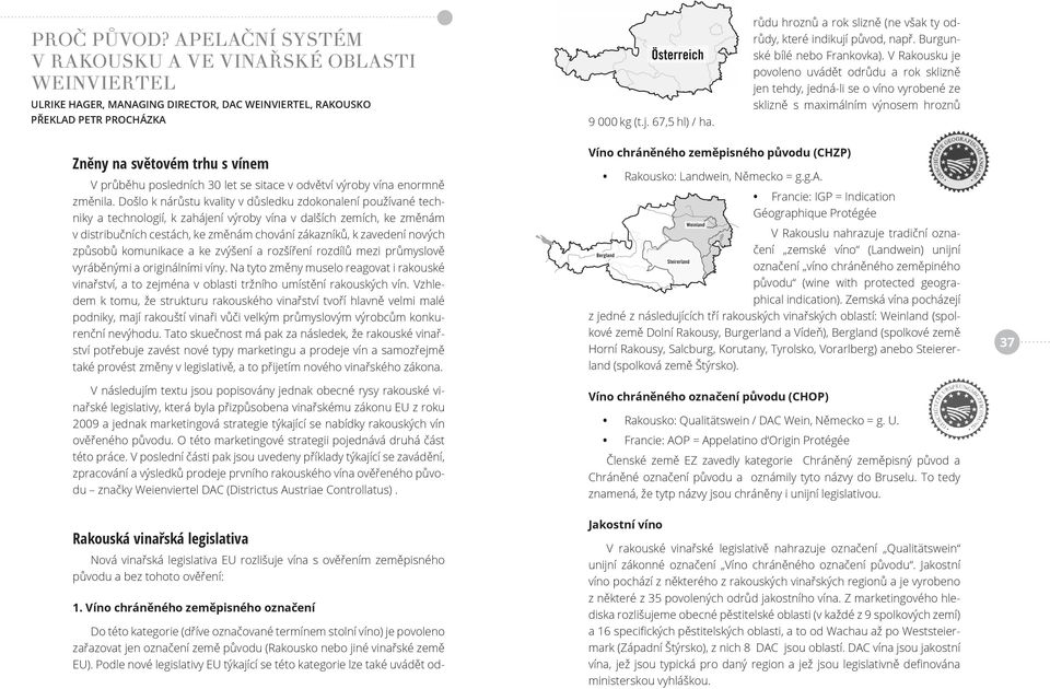 Podle nové legislativy EU týkající se této kategorie lze také uvádět odrůdu hroznů a rok slizně (ne však ty odrůdy, které indikují původ, např. Burgunské bílé nebo Frankovka).