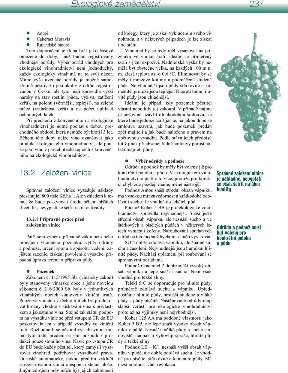 Mimo výše uvedené odrůdy je možné samozřejmě pěstovat i jakoukoliv z odrůd registrovanou v Česku, ale tyto mají zpravidla vyšší nároky na stav rostlin (půda, výživa, zatížení keřů), na polohu