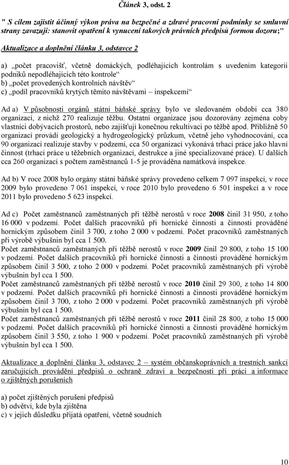 doplnění článku 3, odstavce 2 a) počet pracovišť, včetně domáckých, podléhajících kontrolám s uvedením kategorií podniků nepodléhajících této kontrole b) počet provedených kontrolních návštěv c)