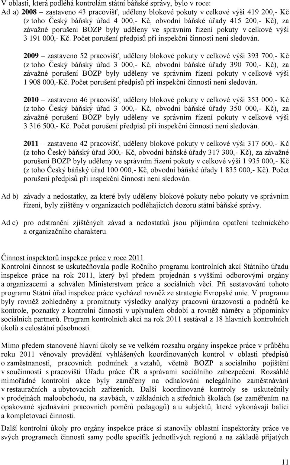 2009 zastaveno 52 pracovišť, uděleny blokové pokuty v celkové výši 393 700,- Kč (z toho Český báňský úřad 3 000,- Kč, obvodní báňské úřady 390 700,- Kč), za závažné porušení BOZP byly uděleny ve