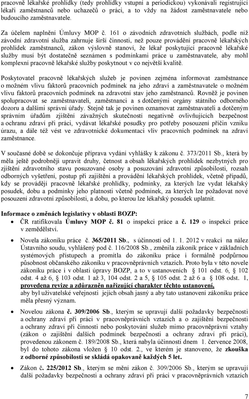 161 o závodních zdravotních službách, podle níž závodní zdravotní služba zahrnuje širší činnosti, než pouze provádění pracovně lékařských prohlídek zaměstnanců, zákon výslovně stanoví, že lékař