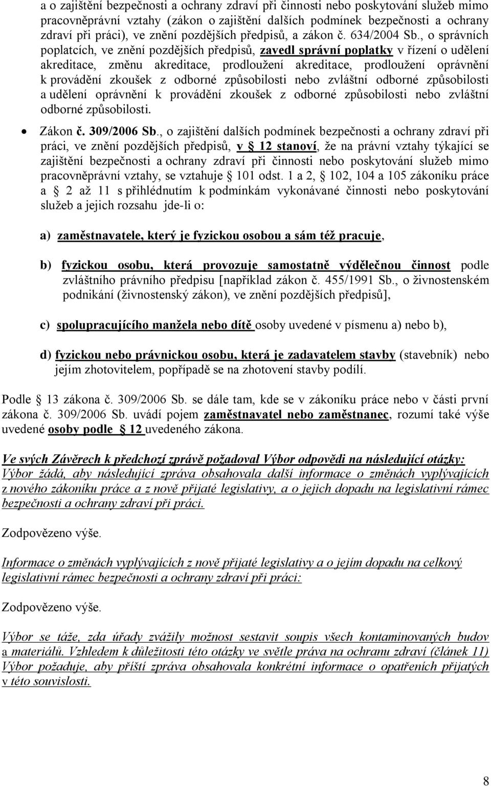 , o správních poplatcích, ve znění pozdějších předpisů, zavedl správní poplatky v řízení o udělení akreditace, změnu akreditace, prodloužení akreditace, prodloužení oprávnění k provádění zkoušek z