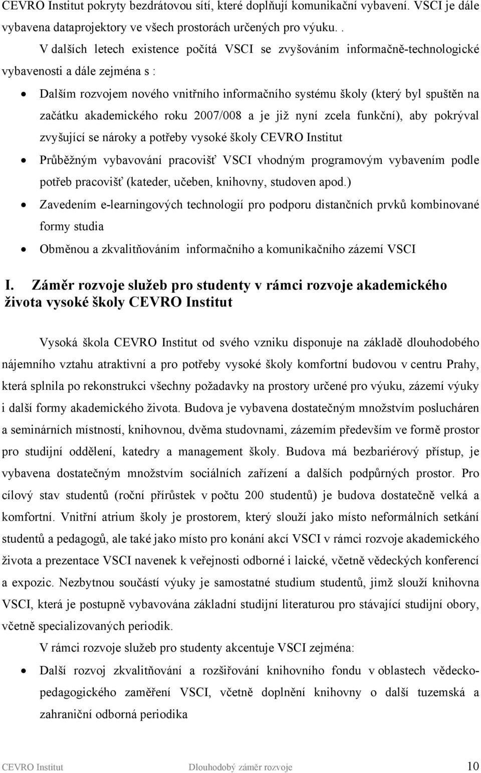 začátku akademického roku 2007/008 a je již nyní zcela funkční), aby pokrýval zvyšující se nároky a potřeby vysoké školy CEVRO Institut Průběžným vybavování pracovišť VSCI vhodným programovým