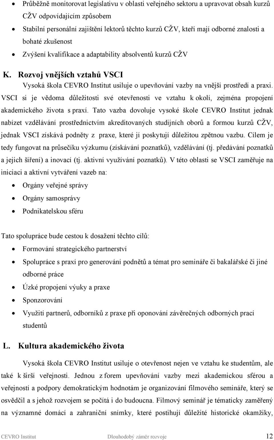 VSCI si je vědoma důležitosti své otevřenosti ve vztahu k okolí, zejména propojení akademického života s praxí.