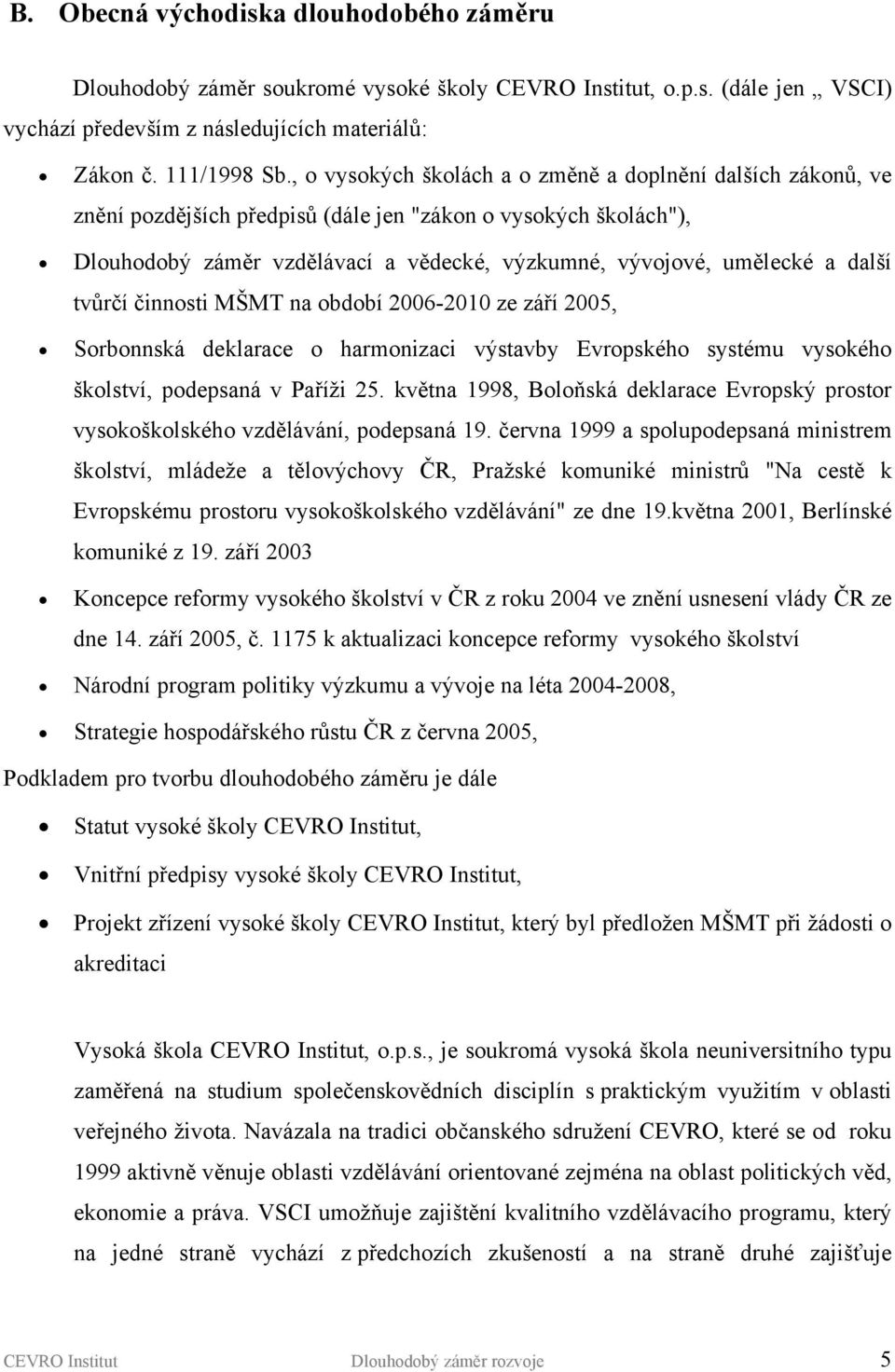 další tvůrčí činnosti MŠMT na období 2006-2010 ze září 2005, Sorbonnská deklarace o harmonizaci výstavby Evropského systému vysokého školství, podepsaná v Paříži 25.