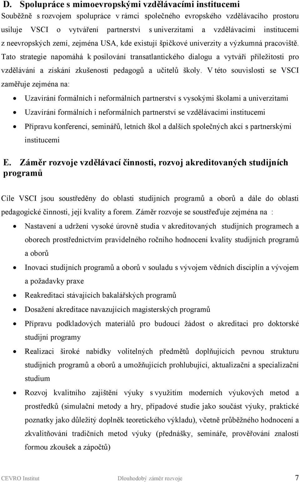 Tato strategie napomáhá k posilování transatlantického dialogu a vytváří příležitosti pro vzdělávání a získání zkušeností pedagogů a učitelů školy.