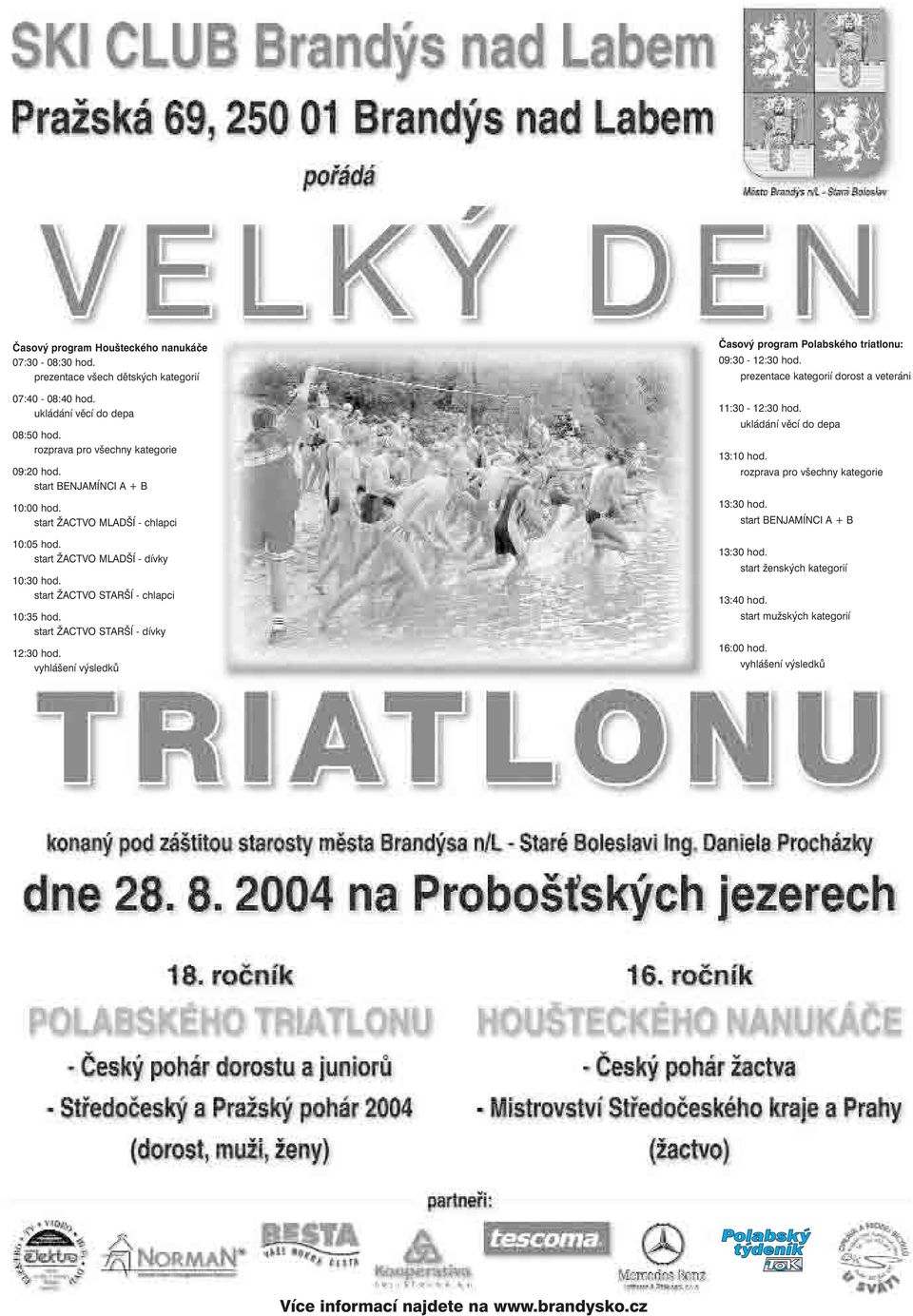 start ŽACTVO STARŠÍ - dívky 12:30 hod. vyhlášení výsledků Časový program Polabského triatlonu: 09:30-12:30 hod. prezentace kategorií dorost a veteráni 11:30-12:30 hod.