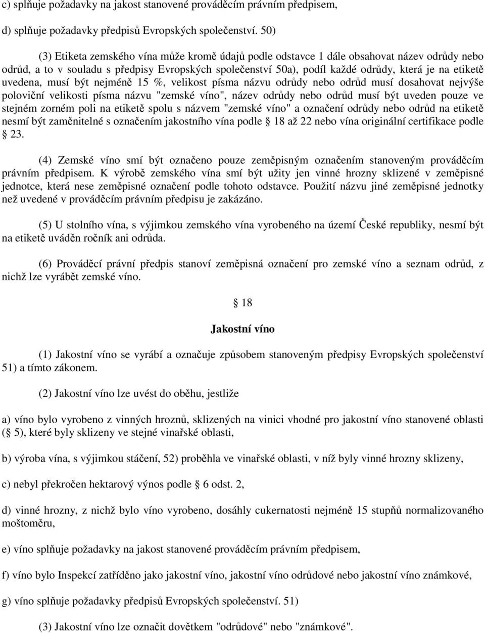 uvedena, musí být nejméně 15 %, velikost písma názvu odrůdy nebo odrůd musí dosahovat nejvýše poloviční velikosti písma názvu "zemské víno", název odrůdy nebo odrůd musí být uveden pouze ve stejném