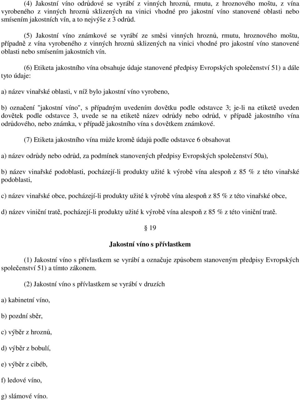 (5) Jakostní víno známkové se vyrábí ze směsi vinných hroznů, rmutu, hroznového moštu, případně z vína vyrobeného z vinných hroznů sklizených na vinici vhodné pro jakostní víno stanovené oblasti nebo