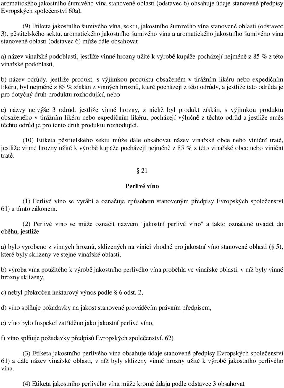 vína stanovené oblasti (odstavec 6) může dále obsahovat a) název vinařské podoblasti, jestliže vinné hrozny užité k výrobě kupáže pocházejí nejméně z 85 % z této vinařské podoblasti, b) název odrůdy,