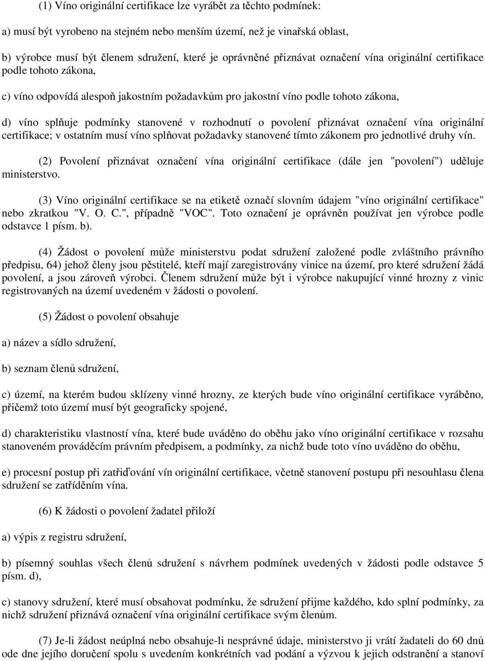 rozhodnutí o povolení přiznávat označení vína originální certifikace; v ostatním musí víno splňovat požadavky stanovené tímto zákonem pro jednotlivé druhy vín.