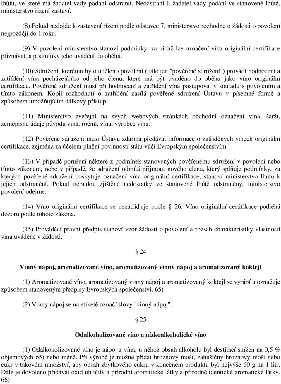 (9) V povolení ministerstvo stanoví podmínky, za nichž lze označení vína originální certifikace přiznávat, a podmínky jeho uvádění do oběhu.