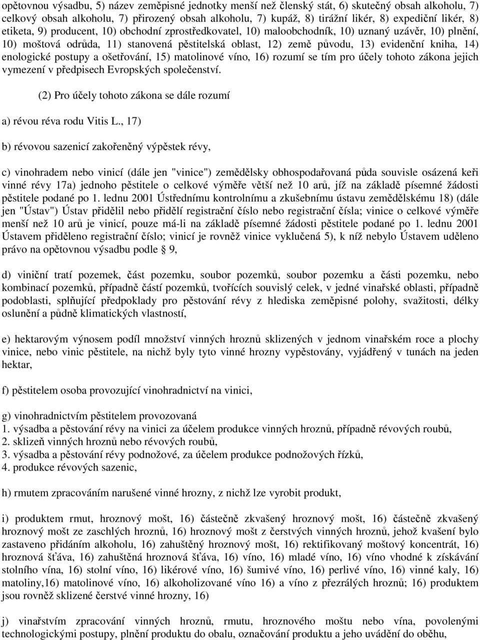 kniha, 14) enologické postupy a ošetřování, 15) matolinové víno, 16) rozumí se tím pro účely tohoto zákona jejich vymezení v předpisech Evropských společenství.