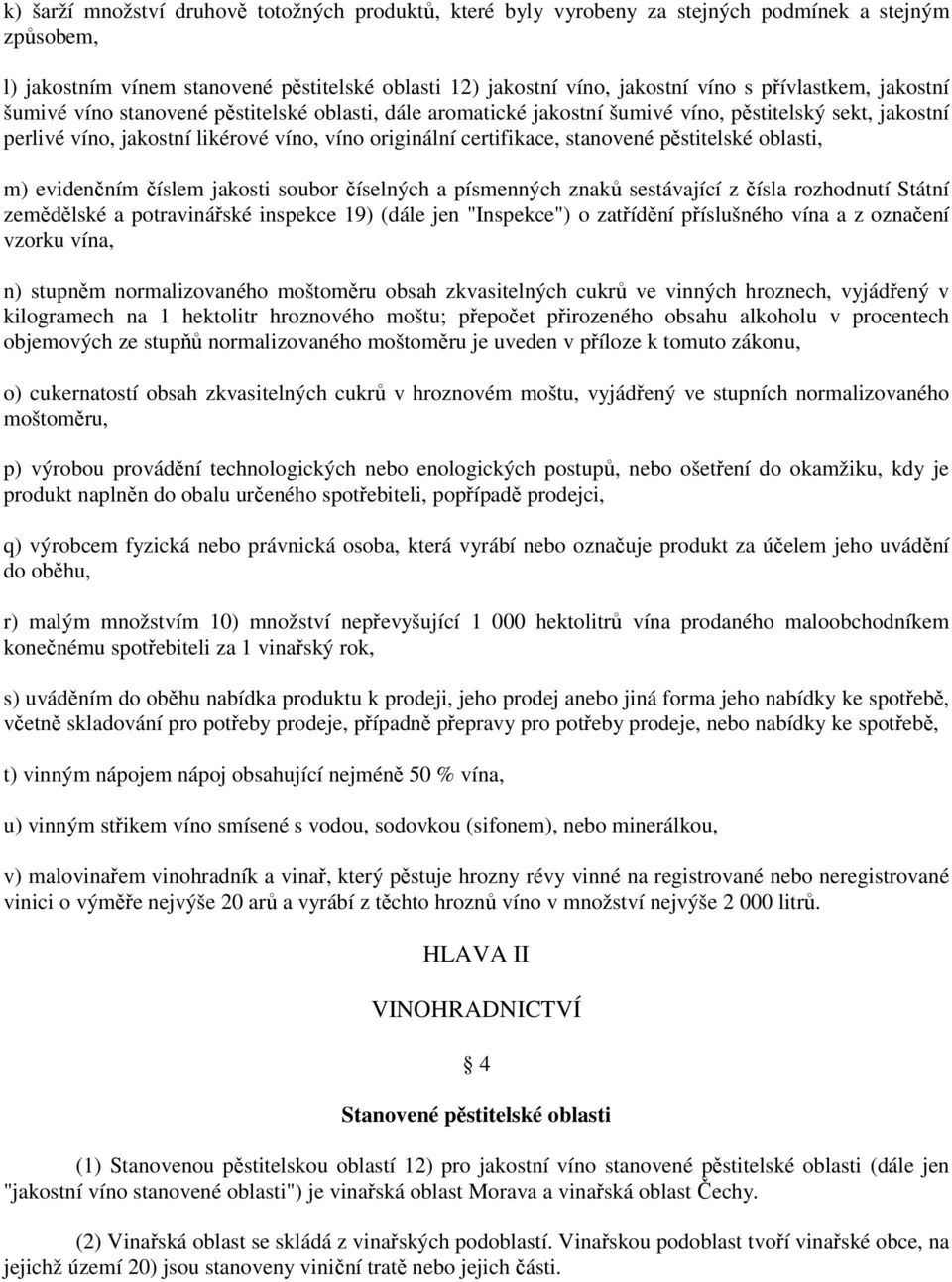 stanovené pěstitelské oblasti, m) evidenčním číslem jakosti soubor číselných a písmenných znaků sestávající z čísla rozhodnutí Státní zemědělské a potravinářské inspekce 19) (dále jen "Inspekce") o