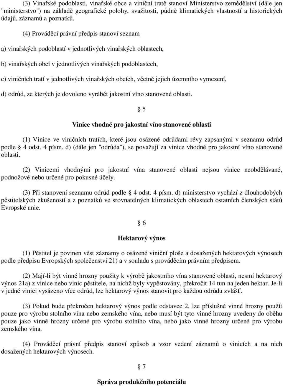 (4) Prováděcí právní předpis stanoví seznam a) vinařských podoblastí v jednotlivých vinařských oblastech, b) vinařských obcí v jednotlivých vinařských podoblastech, c) viničních tratí v jednotlivých