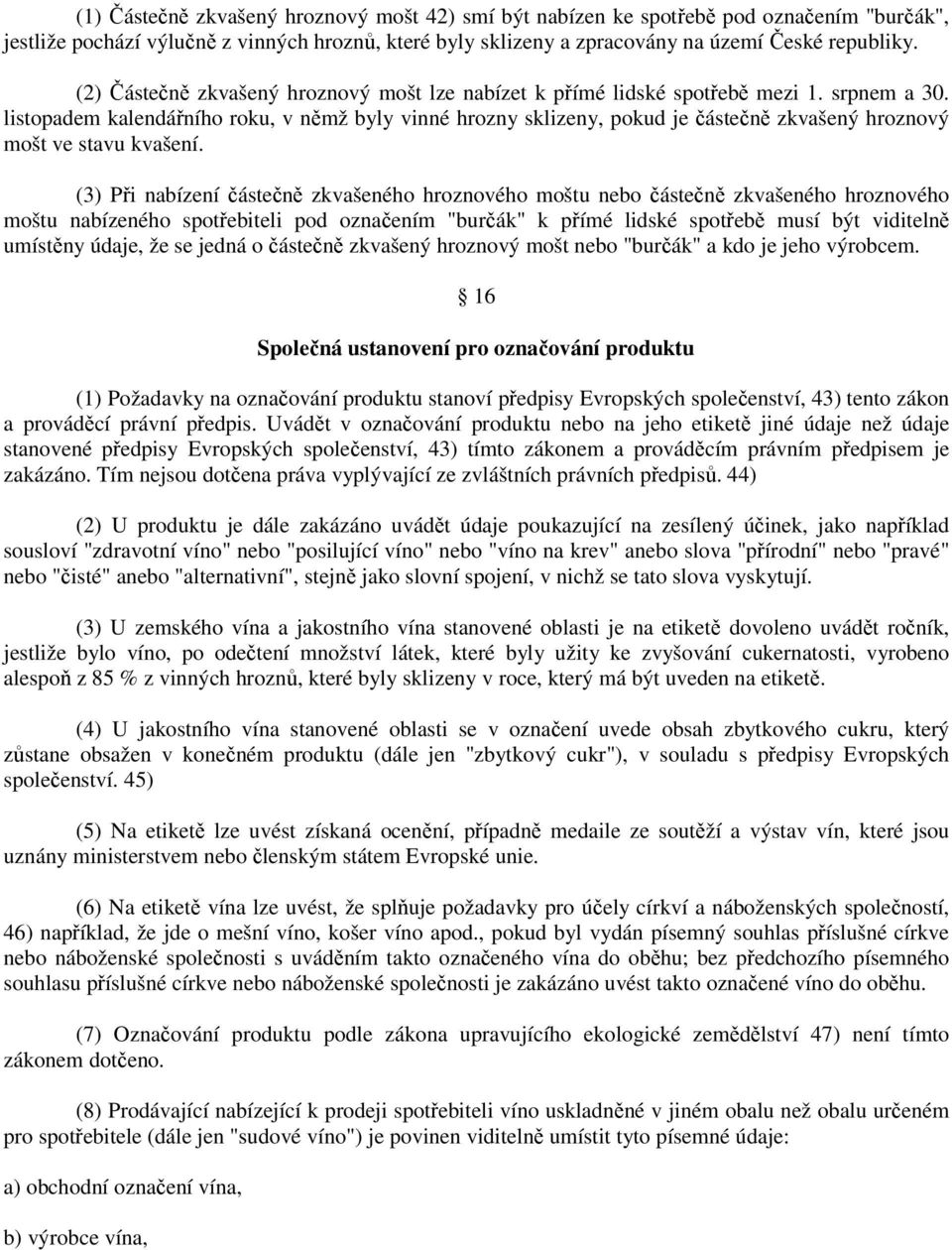 listopadem kalendářního roku, v němž byly vinné hrozny sklizeny, pokud je částečně zkvašený hroznový mošt ve stavu kvašení.