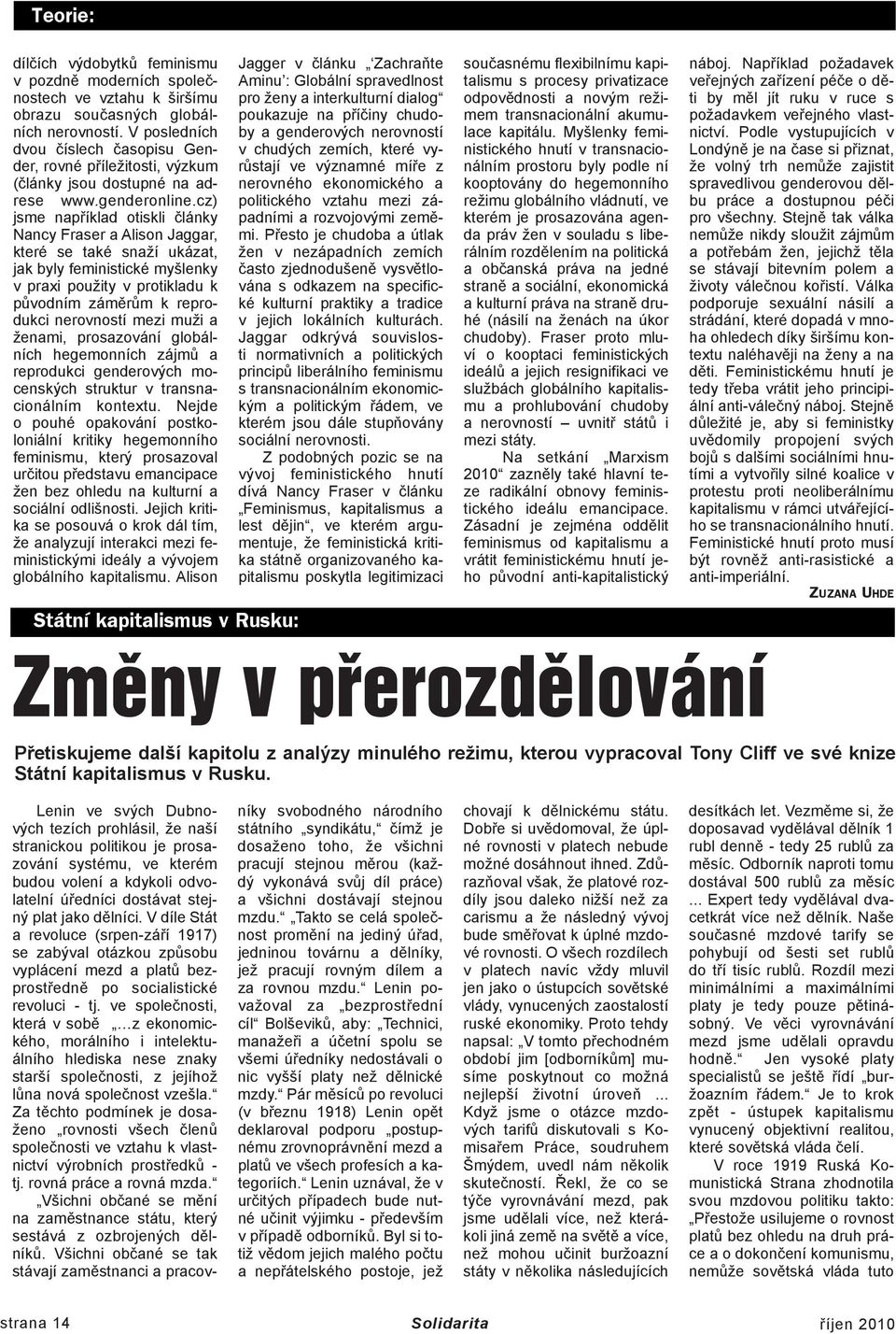 cz) jsme například otiskli články Nancy Fraser a Alison Jaggar, které se také snaží ukázat, jak byly feministické myšlenky v praxi použity v protikladu k původním záměrům k reprodukci nerovností mezi