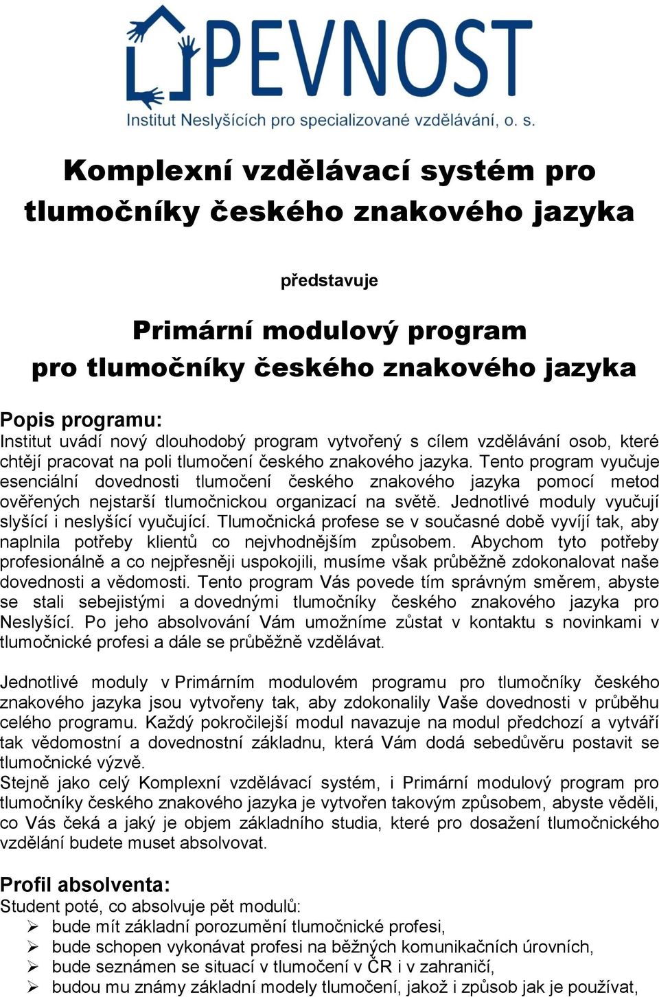 Tento program vyučuje esenciální dovednosti tlumočení českého znakového jazyka pomocí metod ověřených nejstarší tlumočnickou organizací na světě.