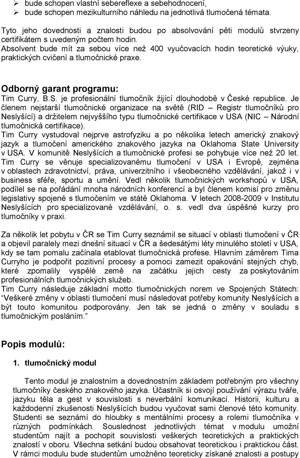 Absolvent bude mít za sebou více než 400 vyučovacích hodin teoretické výuky, praktických cvičení a tlumočnické praxe. Odborný garant programu: Tim Curry, B.S.