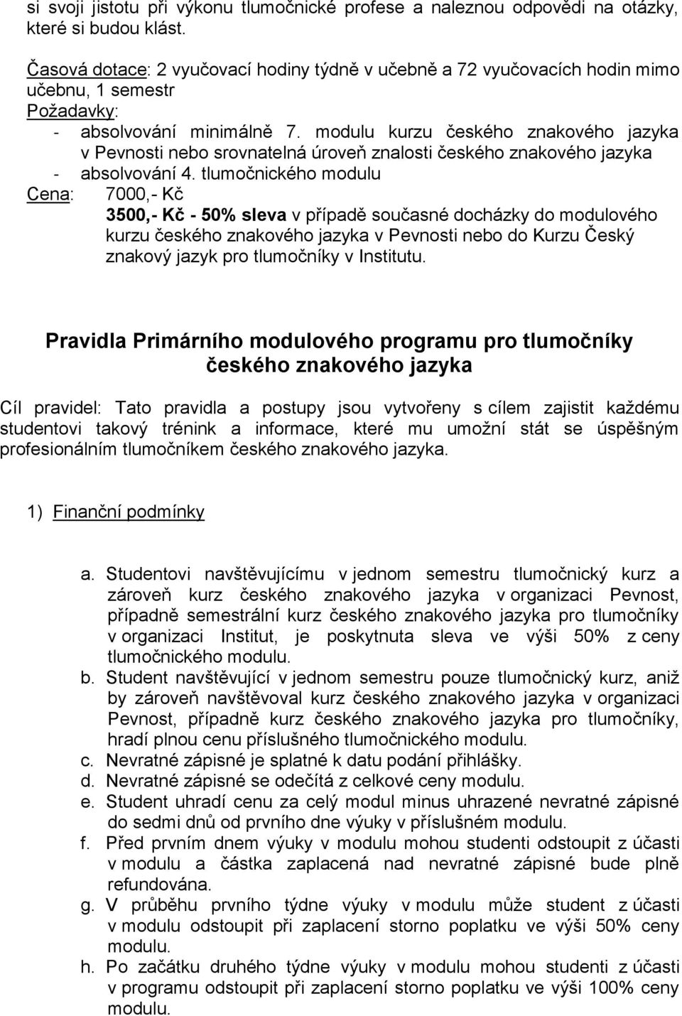 tlumočnického modulu Pravidla Primárního modulového programu pro tlumočníky českého znakového jazyka Cíl pravidel: Tato pravidla a postupy jsou vytvořeny s cílem zajistit každému studentovi takový