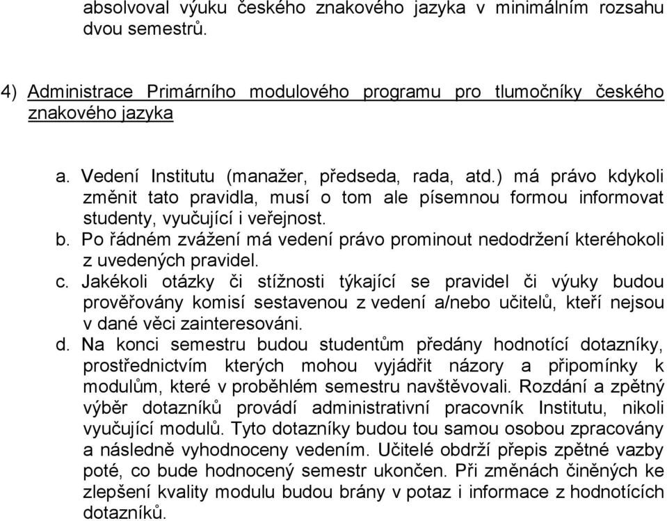 Po řádném zvážení má vedení právo prominout nedodržení kteréhokoli z uvedených pravidel. c.