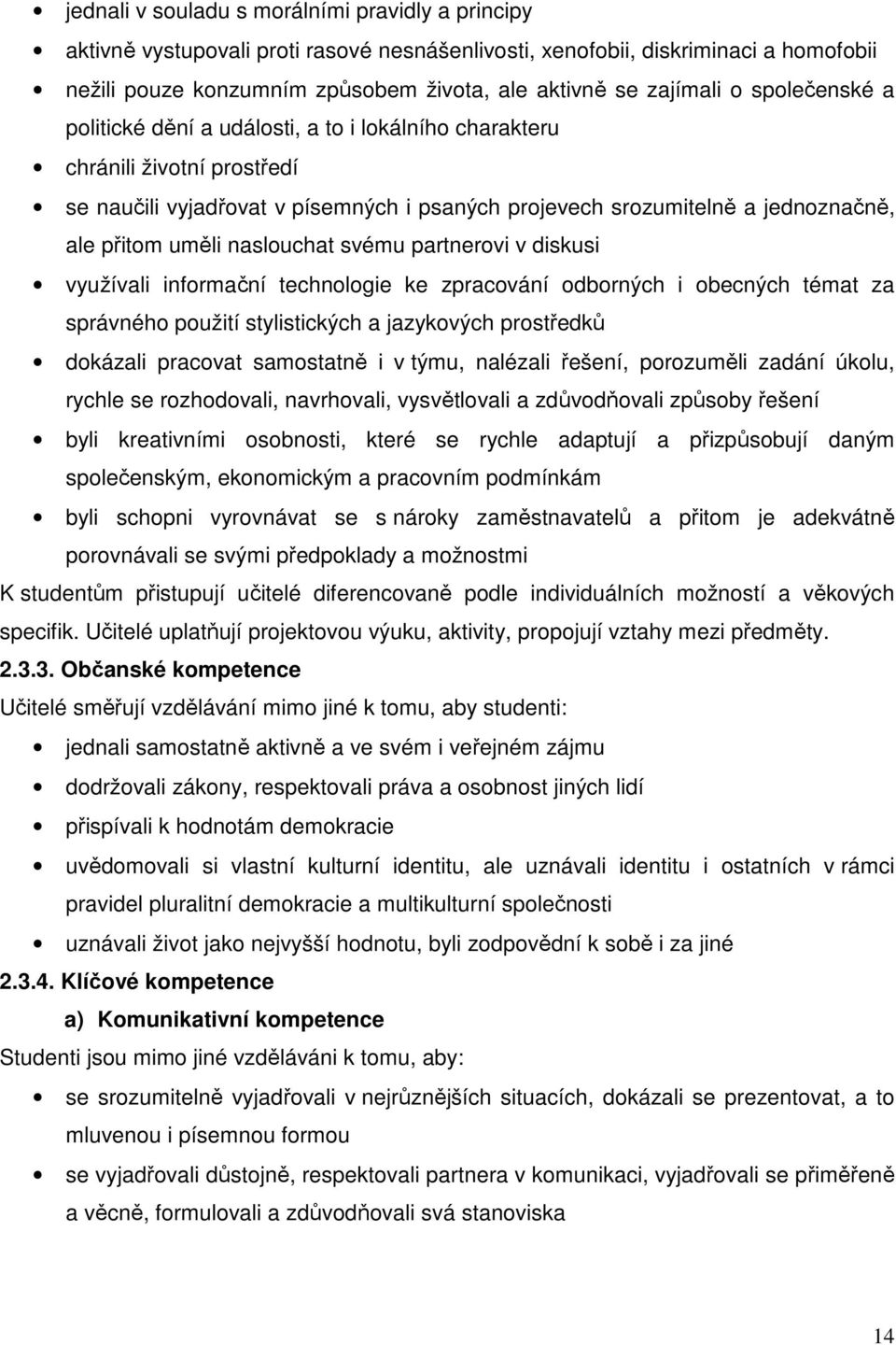 naslouchat svému partnerovi v diskusi využívali informační technologie ke zpracování odborných i obecných témat za správného použití stylistických a jazykových prostředků dokázali pracovat samostatně