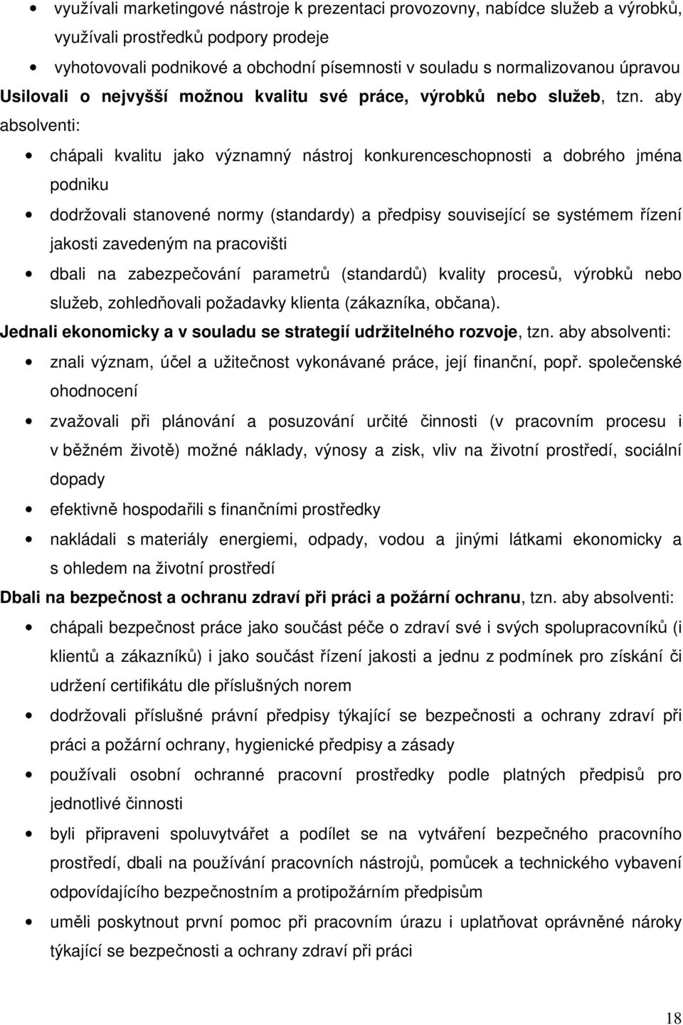 aby absolventi: chápali kvalitu jako významný nástroj konkurenceschopnosti a dobrého jména podniku dodržovali stanovené normy (standardy) a předpisy související se systémem řízení jakosti zavedeným