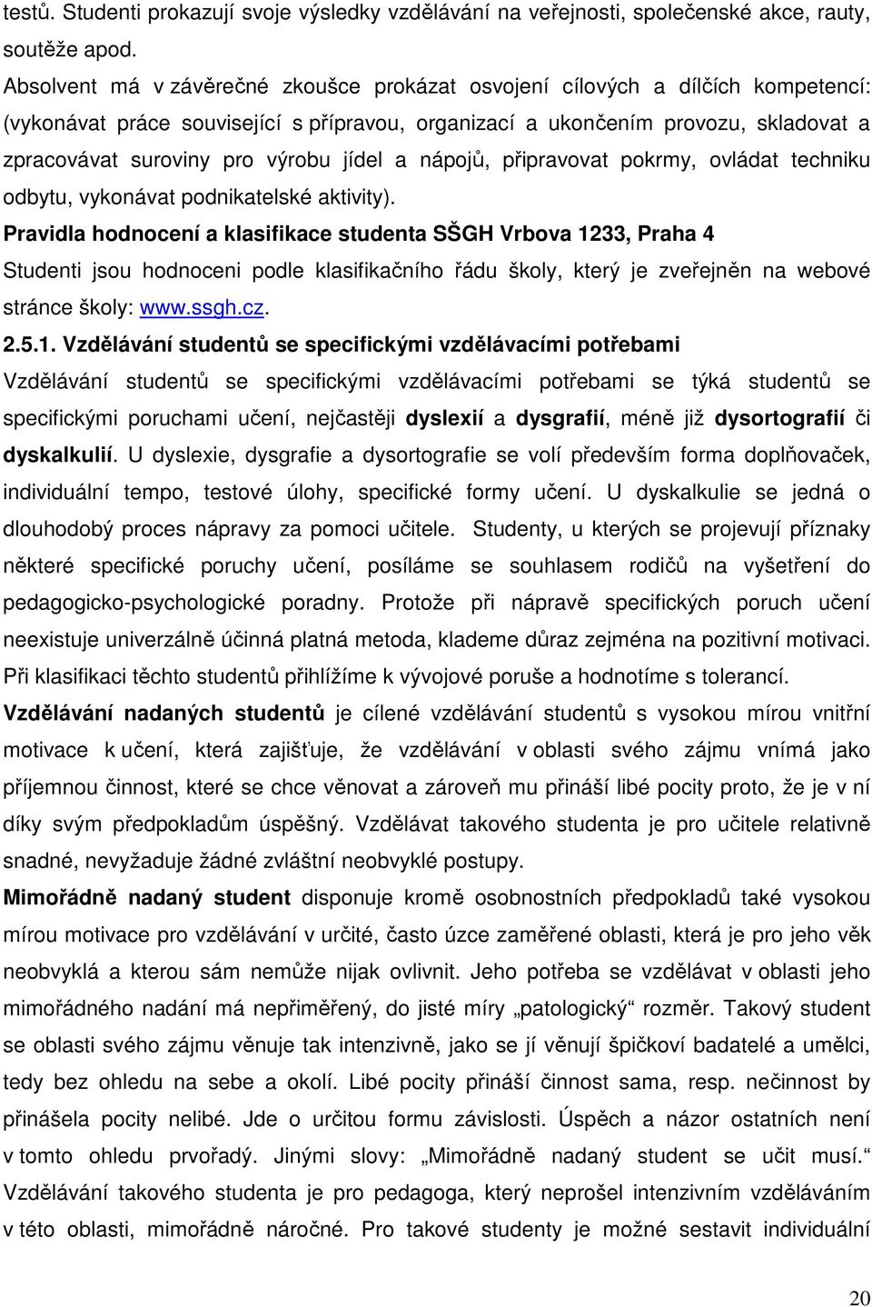 jídel a nápojů, připravovat pokrmy, ovládat techniku odbytu, vykonávat podnikatelské aktivity).