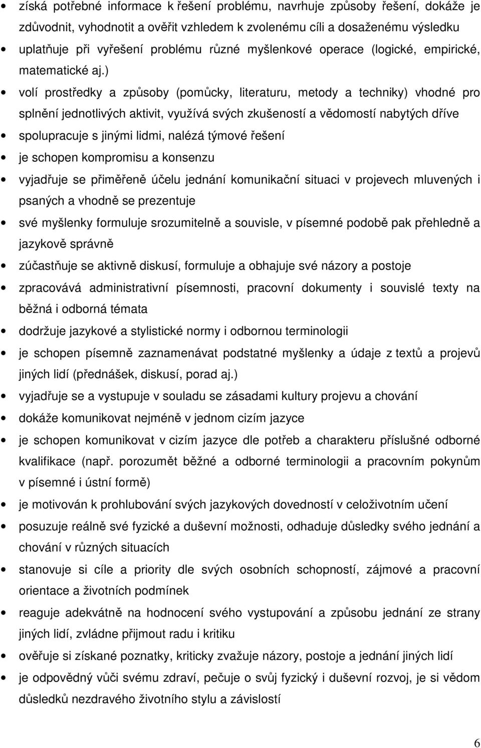 ) volí prostředky a způsoby (pomůcky, literaturu, metody a techniky) vhodné pro splnění jednotlivých aktivit, využívá svých zkušeností a vědomostí nabytých dříve spolupracuje s jinými lidmi, nalézá