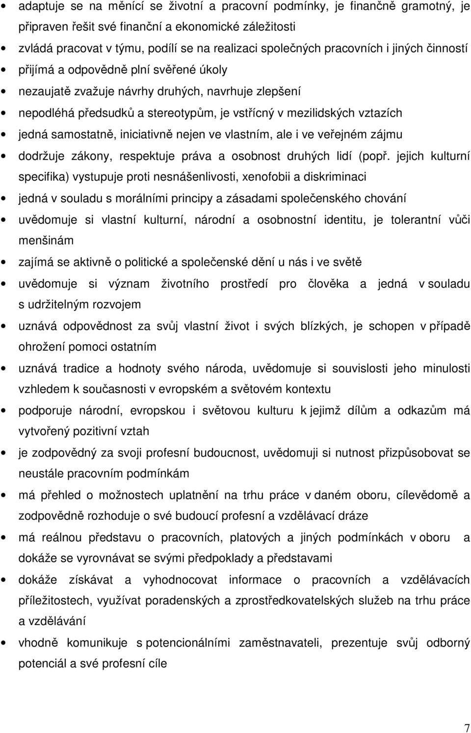 samostatně, iniciativně nejen ve vlastním, ale i ve veřejném zájmu dodržuje zákony, respektuje práva a osobnost druhých lidí (popř.