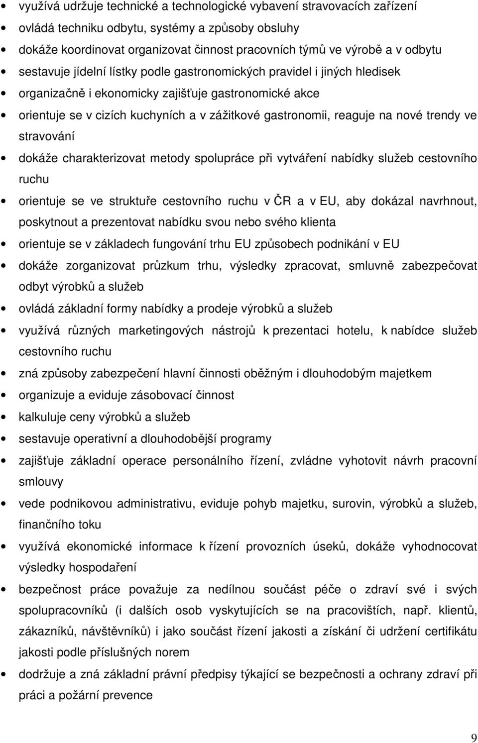 nové trendy ve stravování dokáže charakterizovat metody spolupráce při vytváření nabídky služeb cestovního ruchu orientuje se ve struktuře cestovního ruchu v ČR a v EU, aby dokázal navrhnout,