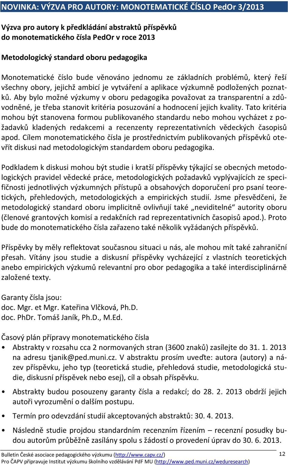 Aby bylo možné výzkumy v oboru pedagogika považovat za transparentní a zdůvodněné, je třeba stanovit kritéria posuzování a hodnocení jejich kvality.