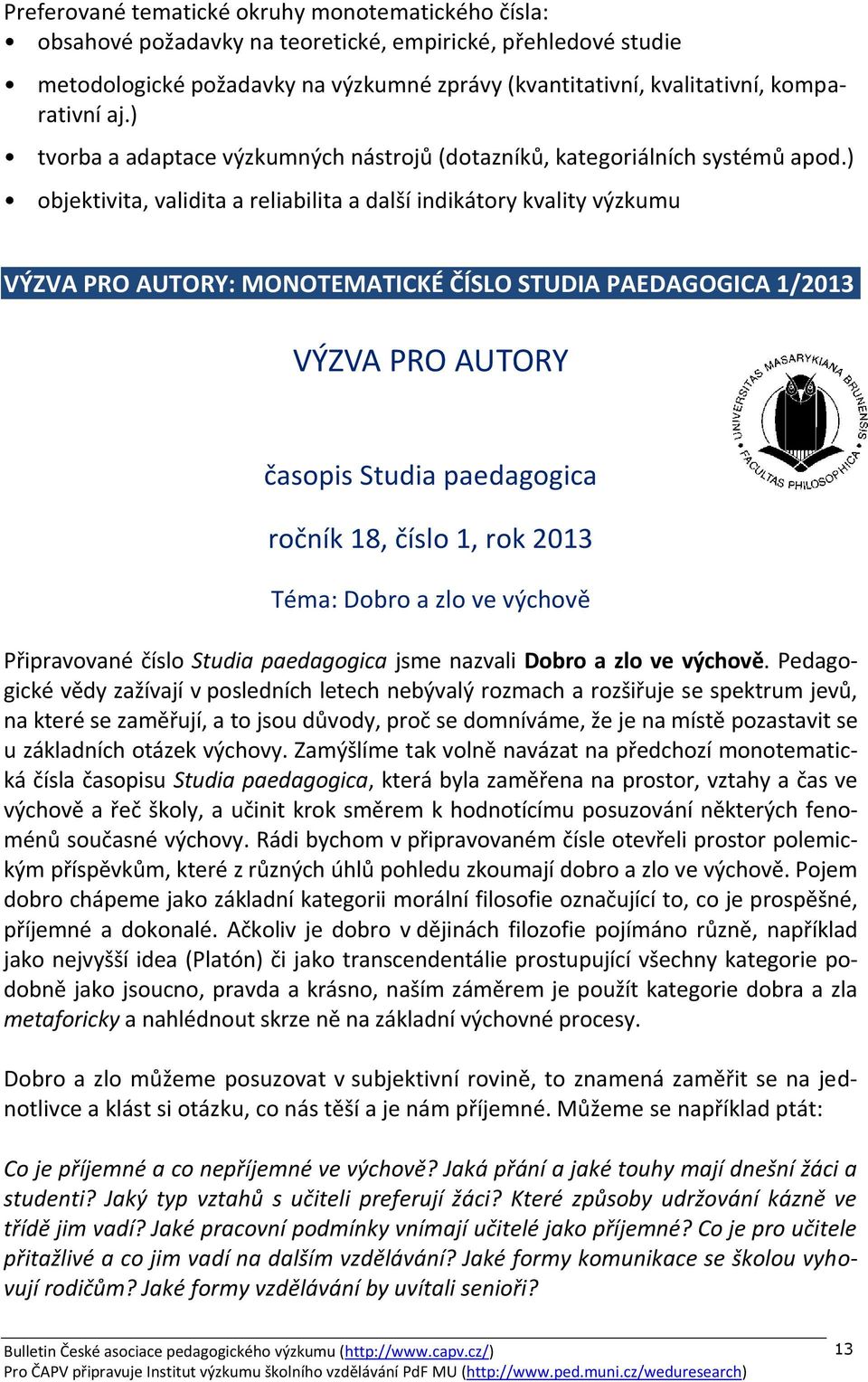 ) objektivita, validita a reliabilita a další indikátory kvality výzkumu VÝZVA PRO AUTORY: MONOTEMATICKÉ ČÍSLO STUDIA PAEDAGOGICA 1/2013 VÝZVA PRO AUTORY časopis Studia paedagogica ročník 18, číslo