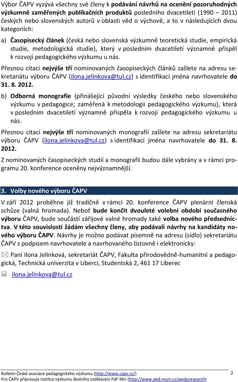 významně přispěl k rozvoji pedagogického výzkumu u nás. Přesnou citaci nejvýše tří nominovaných časopiseckých článků zašlete na adresu sekretariátu výboru ČAPV (ilona.jelinkova@tul.