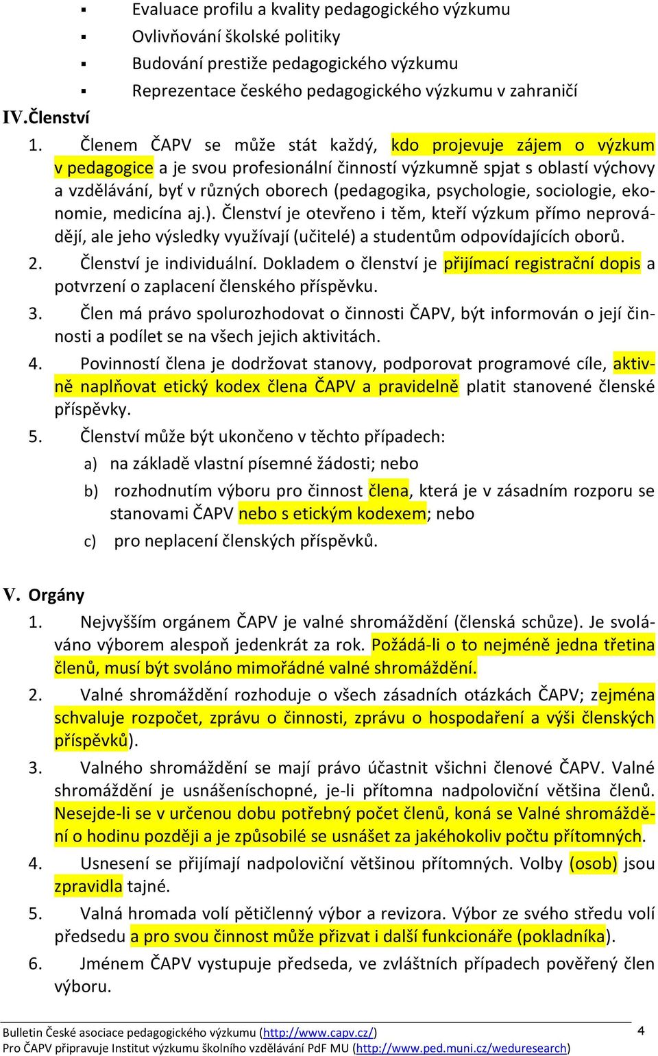 psychologie, sociologie, ekonomie, medicína aj.). Členství je otevřeno i těm, kteří výzkum přímo neprovádějí, ale jeho výsledky využívají (učitelé) a studentům odpovídajících oborů. 2.