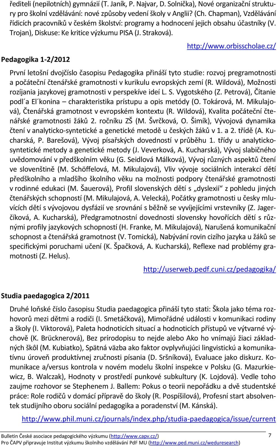 orbisscholae.cz/ První letošní dvojčíslo časopisu Pedagogika přináší tyto studie: rozvoj pregramotnosti a počáteční čtenářské gramotnosti v kurikulu evropských zemí (R.