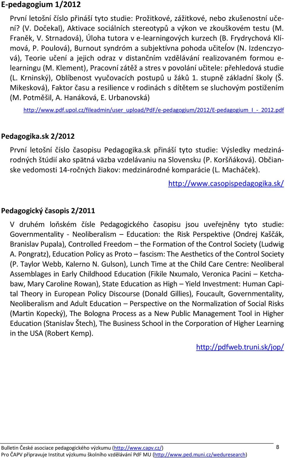 Izdenczyová), Teorie učení a jejich odraz v distančním vzdělávání realizovaném formou e- learningu (M. Klement), Pracovní zátěž a stres v povolání učitele: přehledová studie (L.