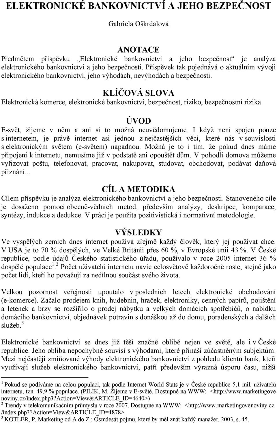 KLÍČOVÁ SLOVA Elektronická komerce, elektronické bankovnictví, bezpečnost, riziko, bezpečnostní rizika ÚVOD E-svět, žijeme v něm a ani si to možná neuvědomujeme.