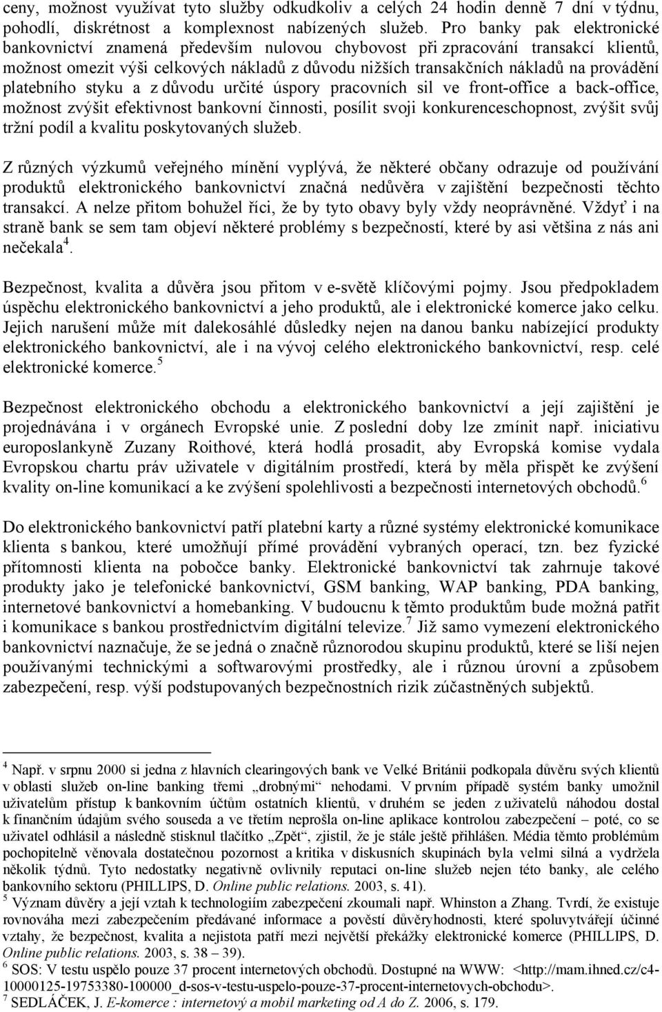 platebního styku a z důvodu určité úspory pracovních sil ve front-office a back-office, možnost zvýšit efektivnost bankovní činnosti, posílit svoji konkurenceschopnost, zvýšit svůj tržní podíl a