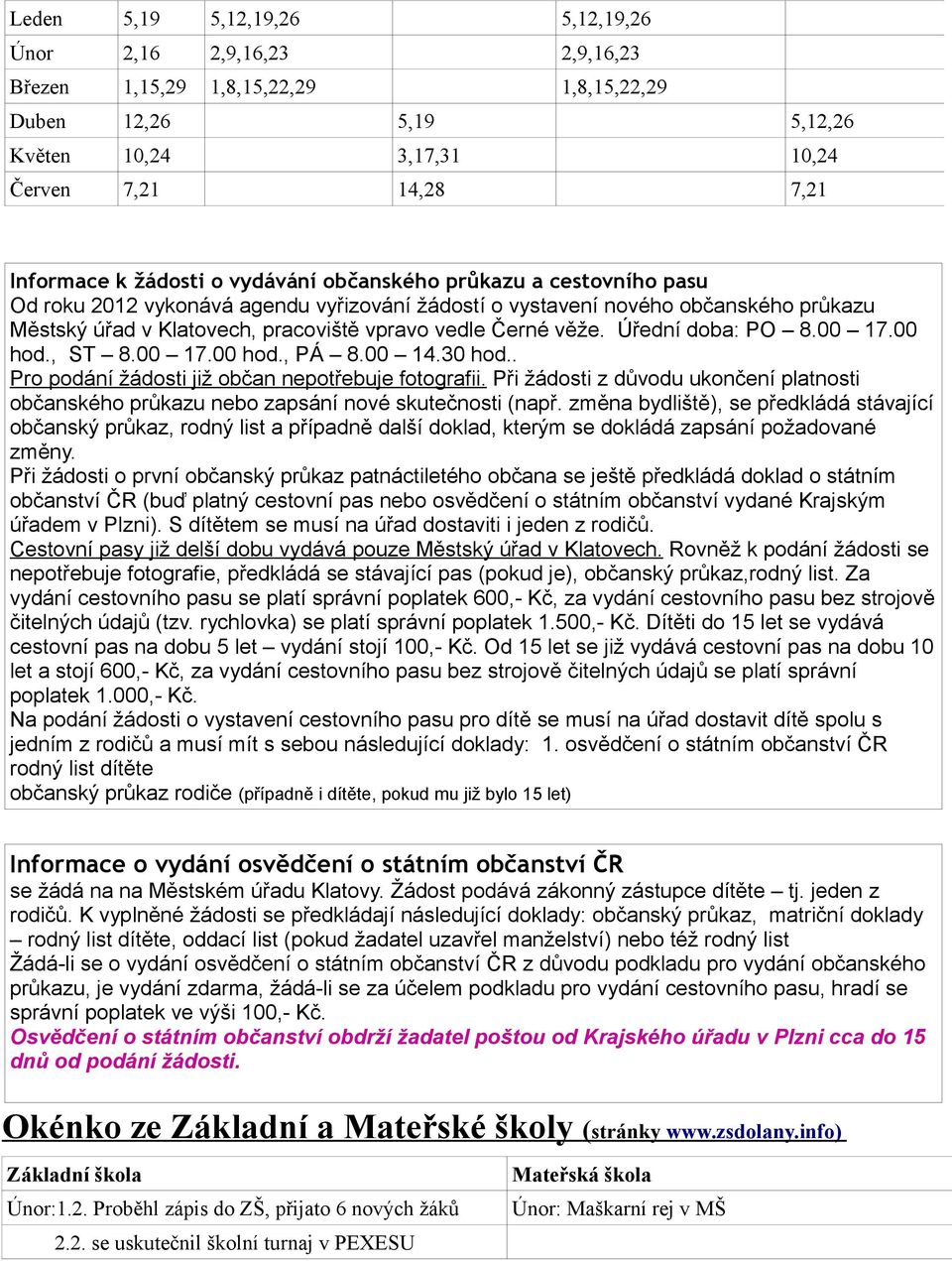 Úřední doba: PO 8.00 17.00 hod., ST 8.00 17.00 hod., PÁ 8.00 14.30 hod.. Pro podání žádosti již občan nepotřebuje fotografii.