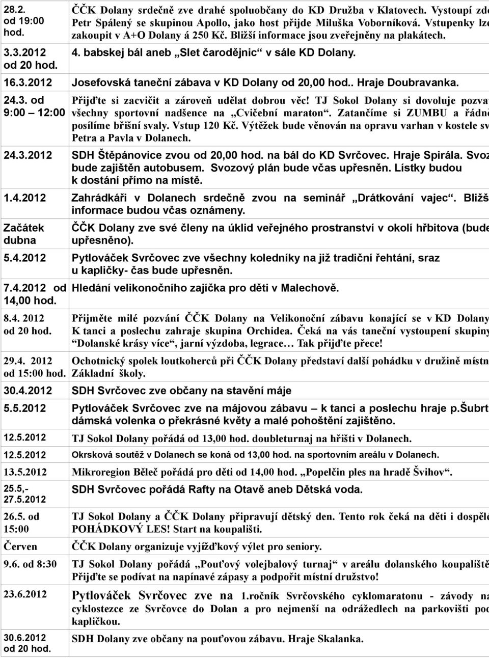 2012 Josefovská taneční zábava v KD Dolany od 20,00 hod.. Hraje Doubravanka. 24.3. od 9:00 12:00 Přijďte si zacvičit a zároveň udělat dobrou věc!