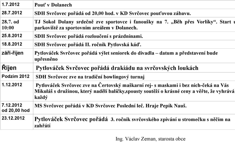 září-říjen Říjen Pytlováček Svrčovec pořádá výlet seniorek do divadla datum a představení bude upřesněno Pytlováček Svrčovec pořádá drakiádu na svrčovských loukách Podzim 2012 SDH Svrčovec zve na