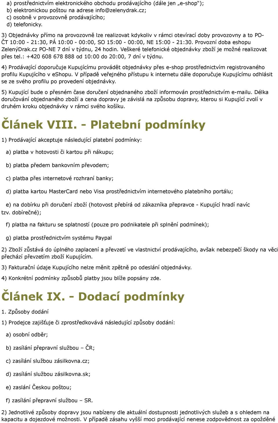 cz PO-NE 7 dní v týdnu, 24 hodin. Veškeré telefonické objednávky zboží je možné realizovat přes tel.: +420 608 678 888 od 10:00 do 20:00, 7 dní v týdnu.